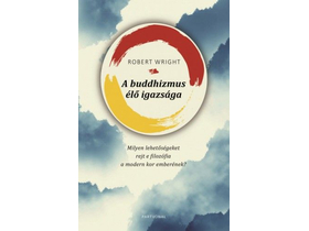 Robert Wright - A buddhizmus élő igazsága - Milyen lehetőségeket rejt e filozófia a modern kor emberének?