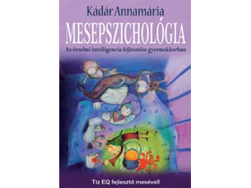 Kádár Annamária - Mesepszichológia - Az érzelmi intelligencia fejlesztése gyermekkorban 