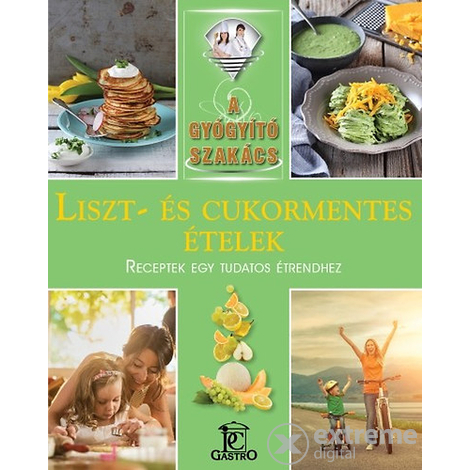 Liszt- és cukormentes ételek - A gyógyító szakács - Diétás könyvek